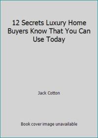 12 Secrets Luxury Home Buyers Know That You Can Use Today