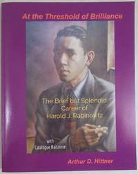 image of At the Threshold of Brilliance: The Brief but Splendid Career of Harold J. Rabinovitz, with Catalogue Raisonne