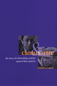 Camus and Sartre : The Story of a Friendship and the Quarrel That Ended It