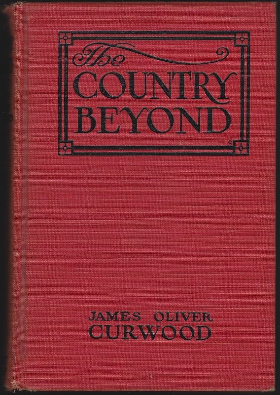 Curwood, James Oliver - Country Beyond a Novel of High Hearts and Open Roads