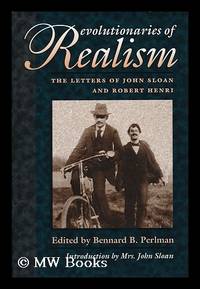 Revolutionaries of Realism : the Letters of John Sloan and Robert Henri / Edited by Bennard B. Perlman ; Introduction by Mrs. John Sloan