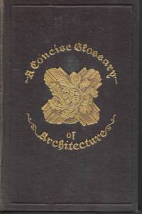 &quot;A Concise Glossary of Terms Used in Grecian, Roman, Italian and Gothic Architecture &quot; by Parker, John Henry - 1910