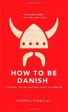 How to Be Danish: A Journey to the Cultural Heart of Denmark
