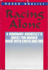 Racing Alone: a Visionary Architect&#039;s Quest for Houses Made With Earth and Fire by Khalili, Nader - 1983