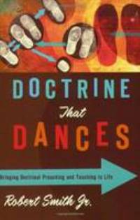Doctrine That Dances : Bringing Doctrinal Preaching and Teaching to Life