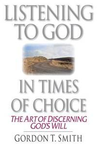 Listening to God in Times of Choice : The Art of Discerning God's Will