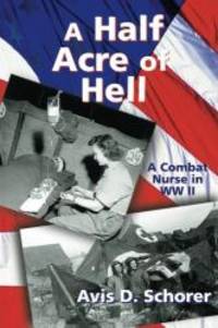 A Half Acre of Hell: A Combat Nurse in WW II by Avis D. Schorer - 2000-04-03