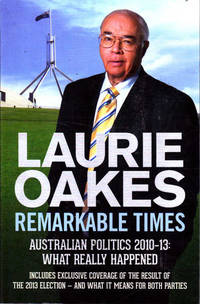 Remarkable Times: Australian Politics 2010-13: What Really Happened