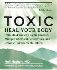 Toxic: Heal Your Body from Mold Toxicity, Lyme Disease, Multiple Chemical Sensitivities, and Chronic Environmental Illness by Neil Nathan - October 2018