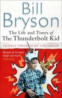 The Life and Times of the Thunderbolt Kid: Travels through My Childhood by Bill Bryson - 2007-06-01