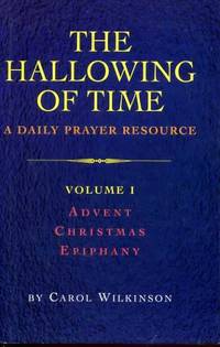 THE HALLOWING OF TIME A Daily Prayer Resource, volume I (1) Advent Christmas & Epiphany