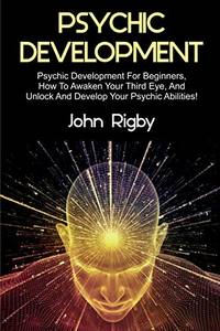 Psychic Development: Psychic Development for Beginners, How to Awaken your Third Eye, and Unlock...