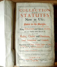 A collection of all the statutes now in use; with notes in the margin, to the reigns of our late most gracious sovereign Lord and Lady King William and Queen Mary . To which is added, Rules, orders and directions, by the Lord Lieutenant and Council for the regulating of all cities, walled towns and corporations in this Kingdom of Ireland, according as by the Act of Settlement is directed.