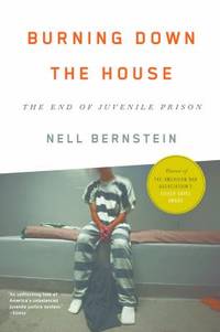 Burning Down the House: The End of Juvenile Prison