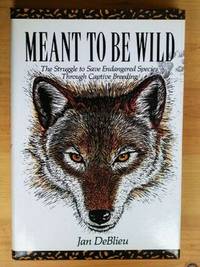 MEANT TO BE WILD: The Struggle to Save Endangered Species Through Captive Breeding