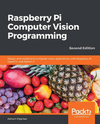 Raspberry Pi Computer Vision Programming: Design and implement computer vision applications with...