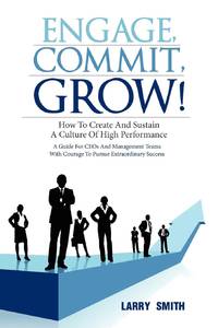 Engage, Commit, Grow!: How to Create and Sustain a Culture of High Performance