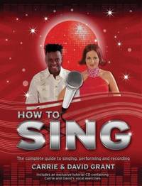 How to Sing : The Complete Guide to Singing, Performing and Recording