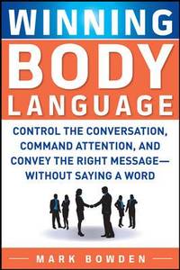 Winning Body Language: Control the Conversation, Command Attention, and Convey the Right...
