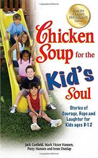 Chicken Soup for the Kid's Soul: Stories of Courage, Hope and Laughter for Kids ages 8-12...