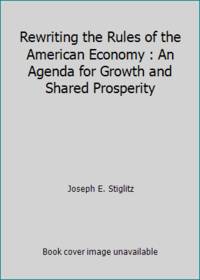 Rewriting the Rules of the American Economy : An Agenda for Growth and Shared Prosperity by Joseph E. Stiglitz - 2015