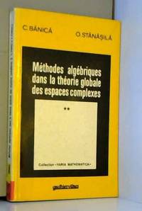 MÃ©thodes algÃ©briques dans la thÃ©orie globale des espaces complexes Tome 2 Collection Varia Mathematica 1977 de Banica C Stanasila O - 1977