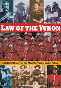 LAW OF THE YUKON:  A PICTORIAL HISTORY OF THE MOUNTED POLICE IN THE YUKON. by Dobrowolsky, Helene.  Foreword by Dr. William Beahen - 1995