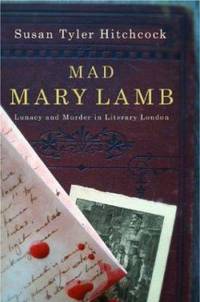 Mad Mary Lamb: Lunacy and Murder in Literary London de Hitchcock, Susan Tyler - 2005