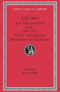 Rhetorical Treatises: Book III, De Fato v. 4: De Oratore (Loeb Classical Library)