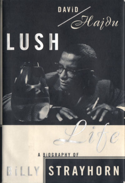 LUSH LIFE. A Biography of Billy Strayhorn.