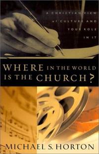 Where in the World Is the Church?, A Christian View of Culture and Your Role in It