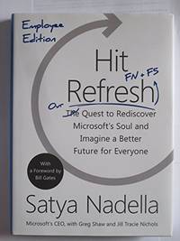 Hit Refresh - Our Quest to Rediscover Microsoft's Soul and Imagine a Better Future for...