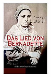 Das Lied von Bernadette (Historischer Roman): Das Wunder der Bernadette Soubirous von Lourdes -...
