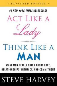 Act Like a Lady, Think Like a Man: What Men Really Think About Love, Relationships, Intimacy, and...