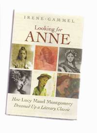 Looking for Anne:  How Lucy Maud Montgomery Dreamed Up a Literary Classic ( L M )( Green Gables related) by Gammel, Irene ( L M [ Lucy Maud ] Montgomery related) - 2008