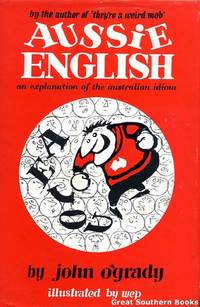 Aussie English: an Explanation of the Australian Idiom by O&#39;Grady, John - 1973