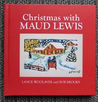 CHRISTMAS WITH MAUD LEWIS. by Woolaver, Lance and Brooks, Bob - 2017