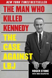 The Man Who Killed Kennedy : The Case Against LBJ by Roger Stone - 2013