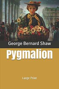 Pygmalion: Large Print by George Bernard Shaw