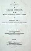 A Treatise on Lesser Surgery; or the Minor Surgical Operations by D.M.P. Bourgery, Translated from the French with notes and an appendix by William C. Roberts and James B. Kissam