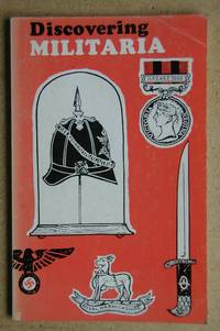 Discovering Militaria. An Introduction to Collecting. by Peter Newman - Paperback - Reprint - 1972 - from N. G. Lawrie Books. (SKU: 43543)