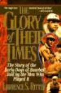 Glory of Their Times, The : The Story of Baseball Told By the Men Who Played It by Ritter, Lawrence S - 1992