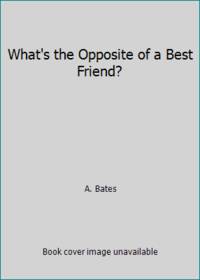 What's the Opposite of a Best Friend?