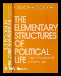 The elementary structures of political life : rural development in Pahlavi Iran / Grace E. Goodell