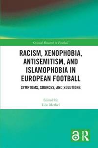 Racism, Xenophobia, Antisemitism, and Islamophobia in European Football: Symptoms, Sources, and...