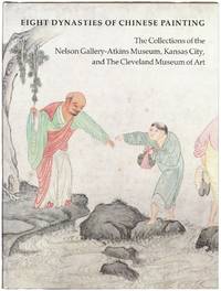 Eight Dynasties of Chinese Painting. The Collections of the Nelson Gallery-Atkins Museum, Kansas City and the Cleveland Museum of Art