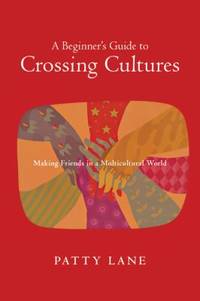 A Beginner's Guide to Crossing Cultures : Making Friends in a Multicultural World