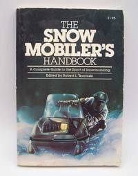 The Snow Mobiler&#039;s Handbook: A Complete Guide to the Sport of Snowmobiling by Robert L. (ed.) Tracinski - 1980