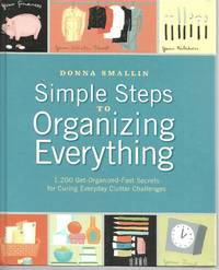 Simple Steps to Organizing Everything 1,200 Get-organized-fast Secrets for Curing Everyday Clutter Challenges by Donna Smallin - April 2006