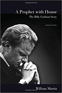 A Prophet with Honor: The Billy Graham Story by William C. Martin - 2018-02-20